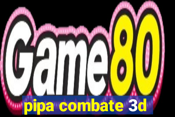 pipa combate 3d